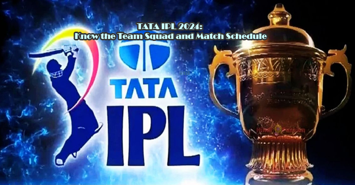 TATA IPL 2024: Know the Team Squad and Match Schedule