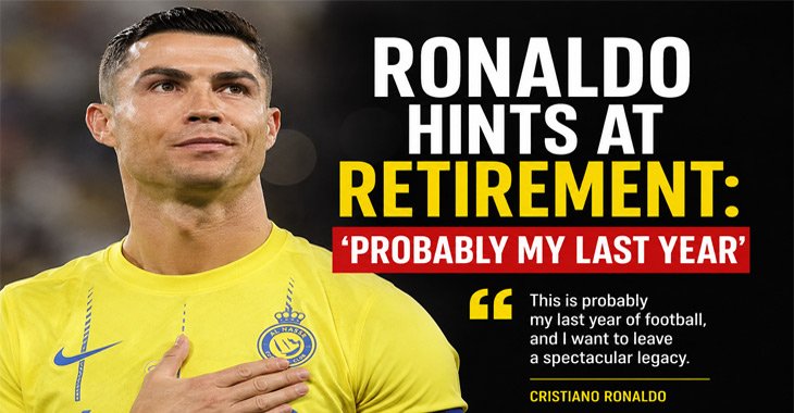 Ronaldo Hints at Retirement: 'Probably My Last Year'